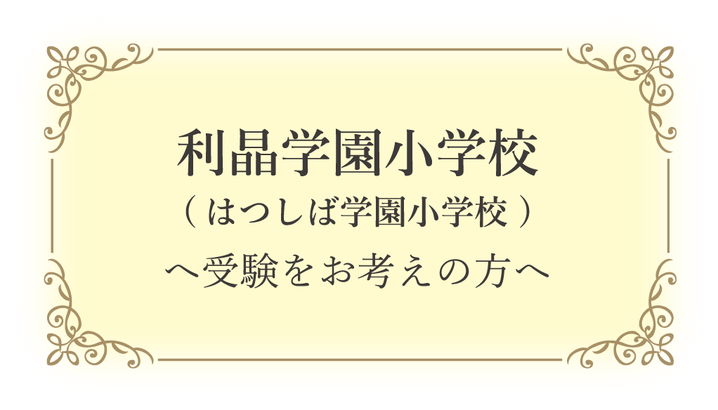 利晶学園小学校（はつしば学園小学校）へ受験をお考えの方へ